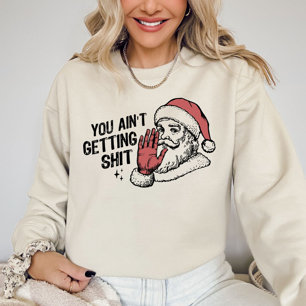 You Ain't Getting Shit, Santa Holiday Humor Christmas Season Limited Edition Sweatshirt