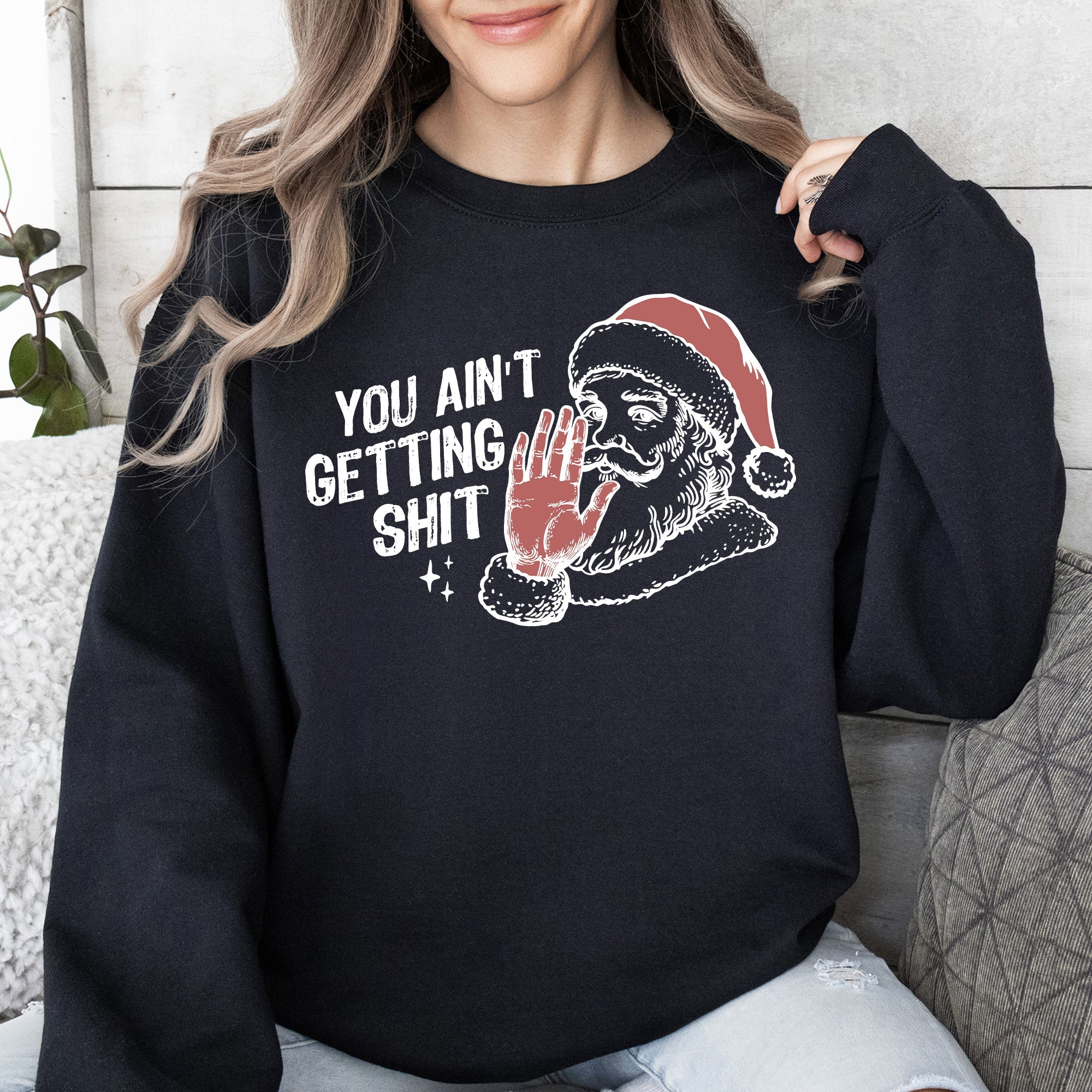 You Ain't Getting Shit, Santa Holiday Humor Christmas Season Limited Edition Sweatshirt