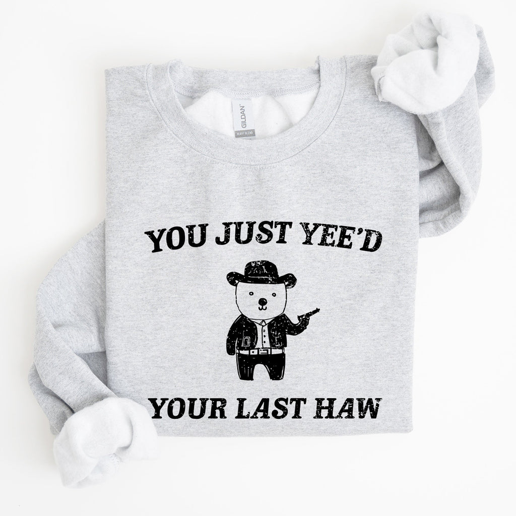 You Just Yee'd Your Last Haw Bear Meme Graphic For Casual Cozy Everyday Wear Sweatshirt