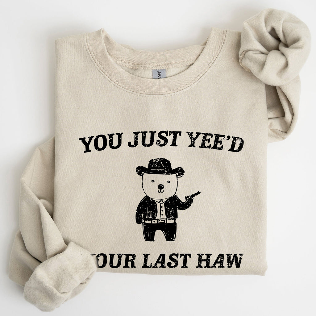 You Just Yee'd Your Last Haw Bear Meme Graphic For Casual Cozy Everyday Wear Sweatshirt