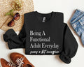 Being a Functional Adult Everyday Funny Sarcastic College Humor and Real Talk Sweatshirt