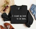 I Closed My Book Reading Humor For Book Lovers And Avid Readers Everywhere Graphic Sweatshirt