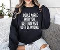 I Could Agree With You Sarcastic College Humor Quote About Late Night Study Sessions And Group Projects Sweatshirt