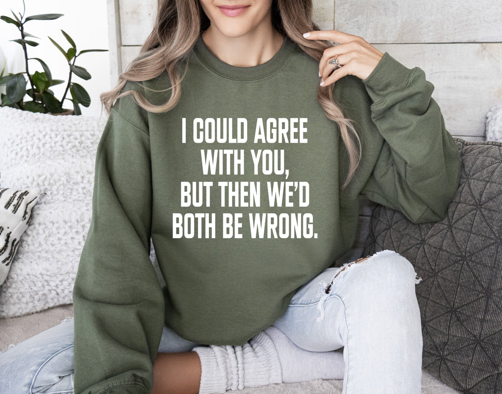 I Could Agree With You Sarcastic College Humor Quote About Late Night Study Sessions And Group Projects Sweatshirt