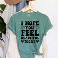 I Hope You Feel Beautiful Today A Daily Affirmation For Your Mind And Mood Comfort Colors Tee