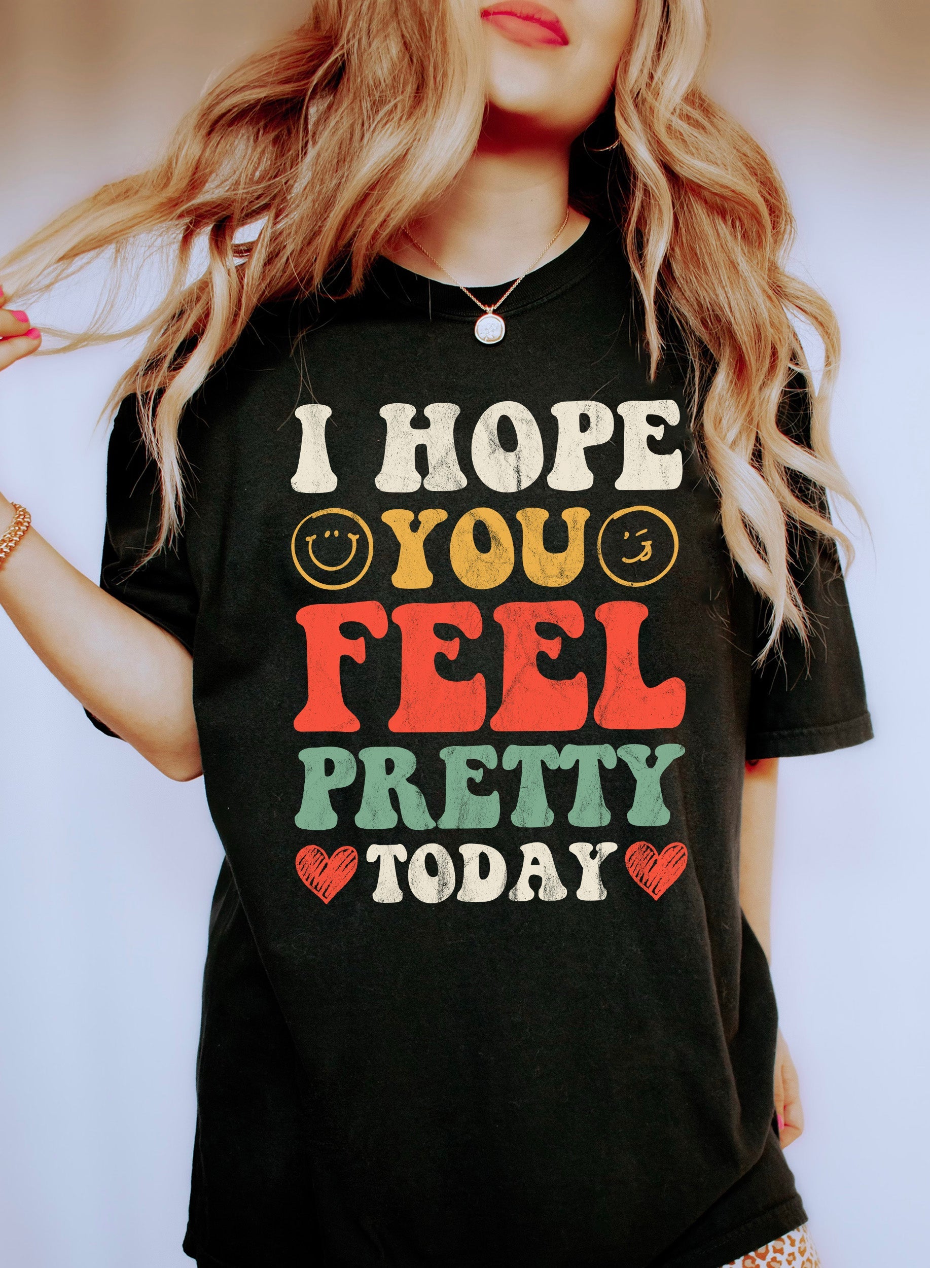I Hope You Feel Pretty Today Confidence Boost Graphic Statement Comfort Colors Tee