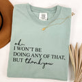 Ok I Won't Be Doing Any Of That But Thank You Schitts Alexis David Comfort Colors Tee