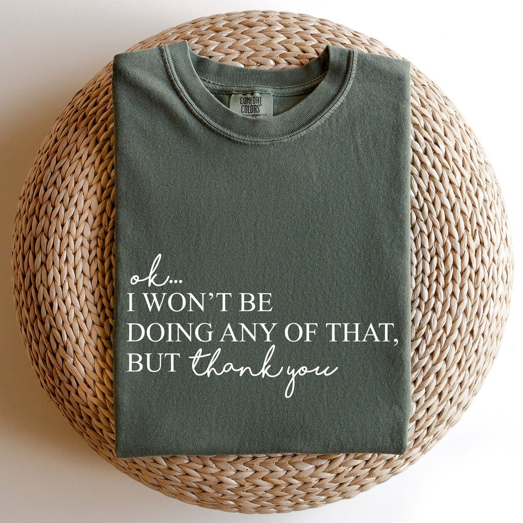 Ok I Won't Be Doing Any Of That But Thank You Schitts Alexis David Comfort Colors Tee